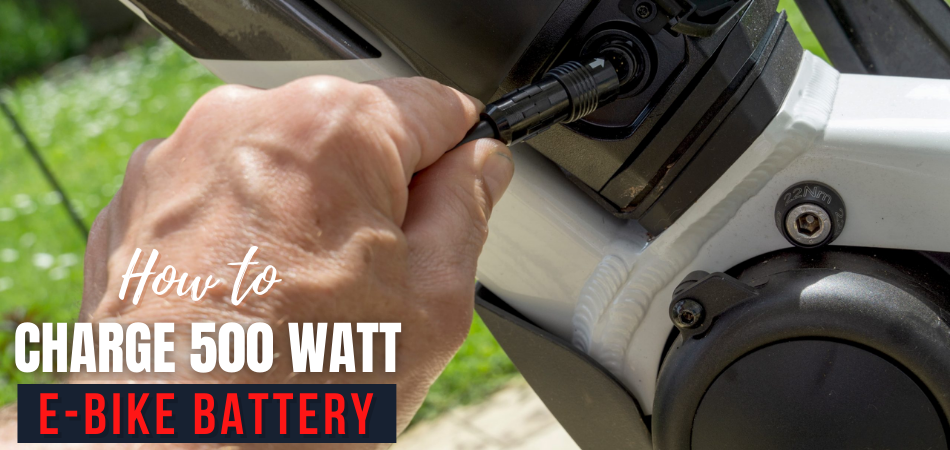 How to Charge 500 Watt E-bike Battery